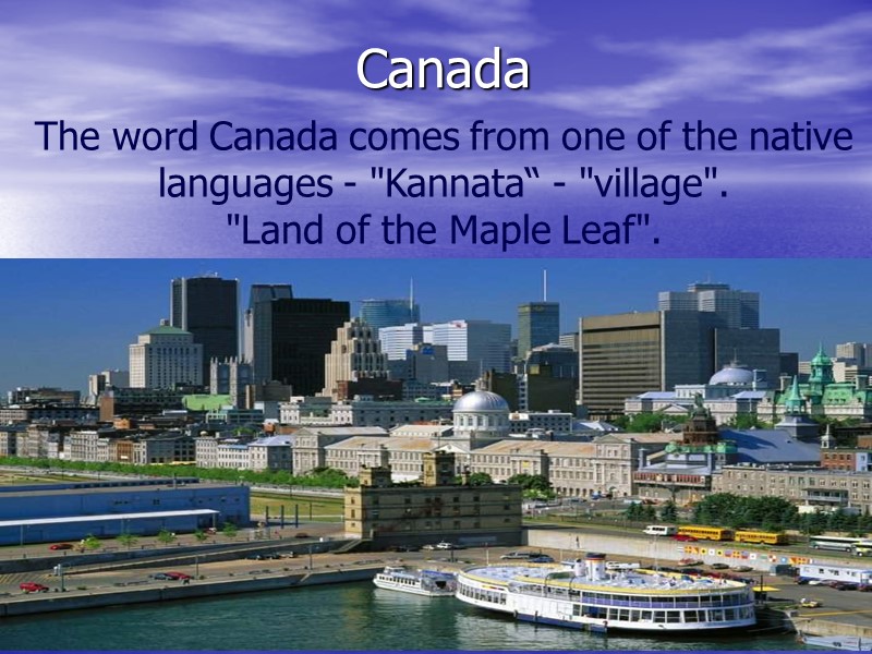 Canada The word Canada comes from one of the native languages - 